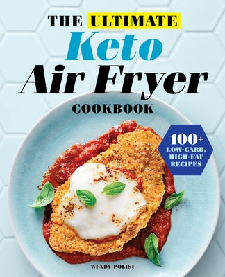 The Ultimate Keto Air Fryer Cookbook: 100+ Low-Carb, High-Fat Recipes by Polisi, Wendy