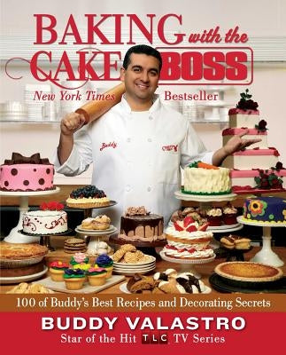 Baking with the Cake Boss: 100 of Buddy's Best Recipes and Decorating Secrets by Valastro, Buddy