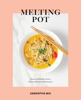 Melting Pot: Stories and Recipes from a Chinese American Daydreamer by Mui, Samantha