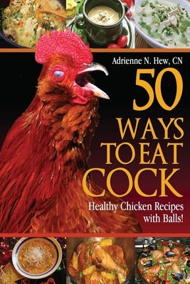 50 Ways to Eat Cock: Healthy Chicken Recipes with Balls! by Hew Cn, Adrienne N.