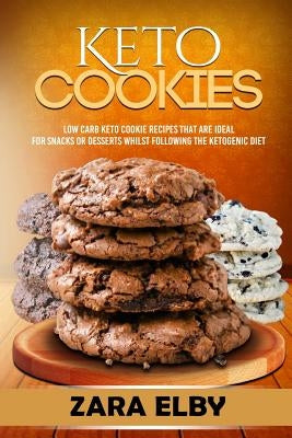 Keto Cookies: Low Carb Keto Cookie Recipes That Are Ideal For Snacks or Desserts Whilst Following The Ketogenic Diet! by Elby, Zara