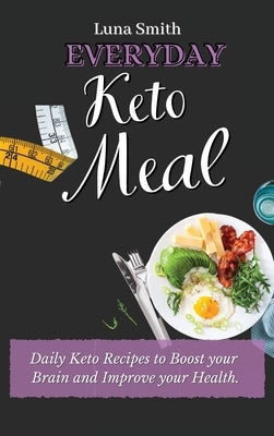 Everyday Keto Meals: Daily Keto Recipes to Boost your Brain and Improve your Health by Smith, Luna
