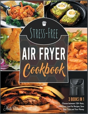 Stress-Free Air Fryer Cookbook [3 IN 1]: Cook and Taste Thousands of Air Fryer Recipes Supported by Professional Pictures and Idiot-Proof Instructions by Ustionata, Marta