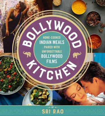 Bollywood Kitchen: Home-Cooked Indian Meals Paired with Unforgettable Bollywood Films by Rao, Sri