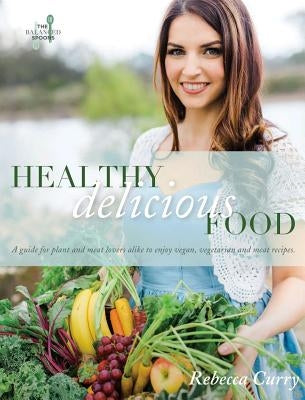 Healthy Delicious Food: A guide for plant- and meat-lovers alike to enjoy vegan, vegetarian and meat recipes by Curry, Rebecca