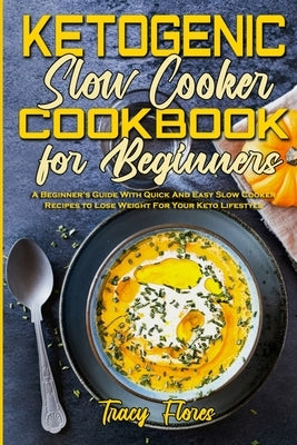 Ketogenic Slow Cooker Cookbook For Beginners: A Beginner&