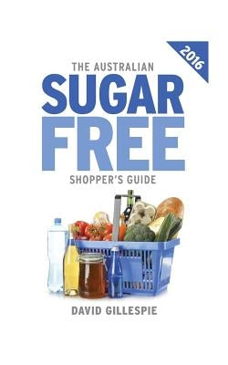 The 2016 Australian Sugar Free Shopper's Guide by Gillespie, David