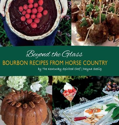 Beyond the Glass: Bourbon Recipes From Horse Country by Seelig, Dayna