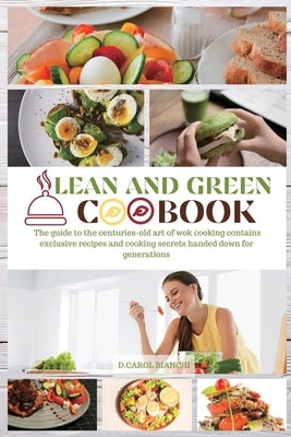 Lean and Green Cookbook 2021: A Complete Lean and Green Cookbook with Many Easy and Tasty Selected Recipes to Lose Weight Without Giving Up by Bianchi, D. Carol