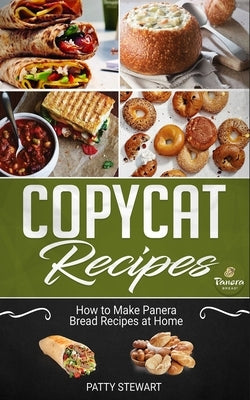 Copycat Recipes: How To Make Panera Bread Recipes at Home by Stewart, Patty