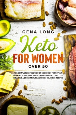 Keto for Women over 50: The Complete Ketogenic Diet Cookbook to Prevent Diabetes, Low Carbs, and to have a Healthy Lifestyle. Including a 28 D by Long, Gena