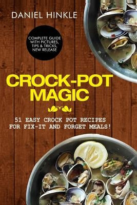 Crock-Pot Magic: 51 Easy Crock Pot Recipes for Fix-It and Forget meals! by Delgado, Marvin