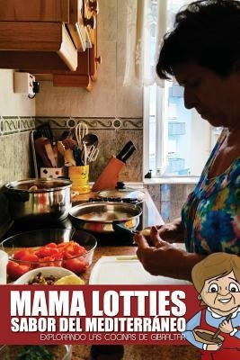 Mama Lotties, Sabor del Mediterraneo: Explorando las Cocinas de Gibraltar by Bautista, Justin