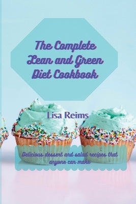 The complete Lean and green diet cookbook: Delicious dessert and salad recipes that anyone can make by Lisa Reims