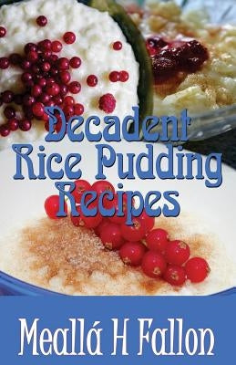 Decadent Rice Pudding Recipes by Fallon, Mealla H.