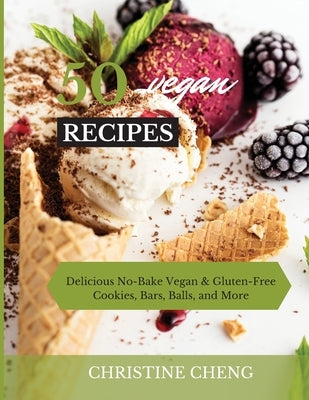 50 Vegan Recipes: Delicious No-Bake Vegan & Gluten-Free Cookies, Bars, Balls, and More by Cheng, Christine