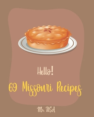 Hello! 69 Missouri Recipes: Best Missouri Cookbook Ever For Beginners [Peach Pie Recipe, Southern Pie Cookbook, Sweet Potato Pie Cookbook, Pie Cru by USA