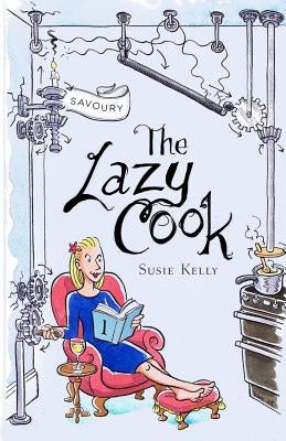 The Lazy Cook: Quick And Easy Meatless Meals by Kelly, Susie