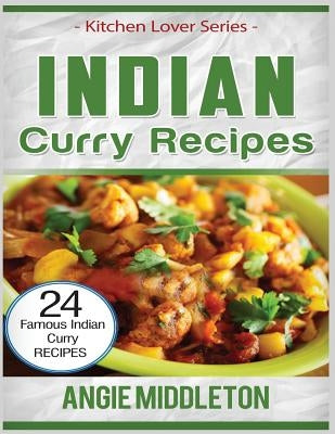 Indian Curry Recipes: 24 Famous Indian Curry Recipes by Middleton, Angie