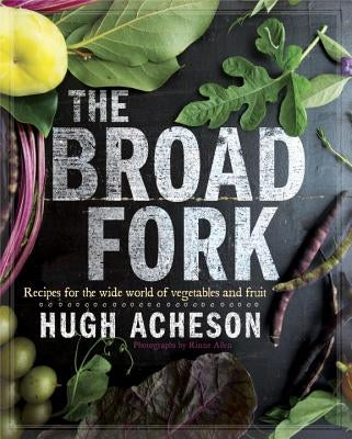 The Broad Fork: Recipes for the Wide World of Vegetables and Fruits: A Cookbook by Acheson, Hugh