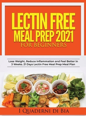 Lectin Free Meal Prep 2021: A Self-Help Guide to Lose Weight, Reduce Inflammation and Feel Better in 3 Weeks. 21 Days Lectin Free Meal Prep Meal P by I Quaderni Di Bia
