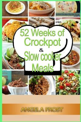 52 Weeks of Crockpot & Slow Cooker Meals. by Frost, Angela