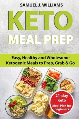 Keto Meal Prep Cookbook For Beginners: Easy, Healthy and Wholesome Ketogenic Meals to Prep, Grab, and Go. 21-Day Keto Meal Plan for Beginners. Keto Ki by Williams, Samuel