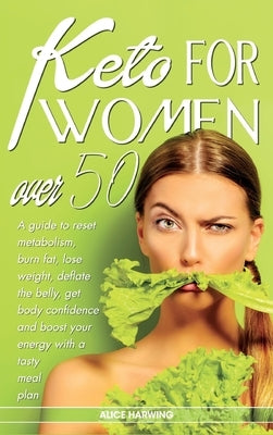 Keto for Women Over 50: A guide to reset metabolism, burn fat, lose weight, deflate the belly, get body confidence and boost your energy with by Harwing, A.