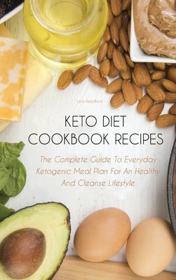Keto Diet Cookbook Recipes: The Complete Guide To Everyday Ketogenic Meal Plan For An Healthy And Cleanse Lifestyle by Headlock, Lisa