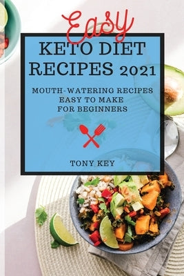 Easy Keto Diet Recipes 2021: Mouth-Watering Recipes Easy to Make for Beginners by Key, Tony