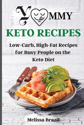 Yummy Keto Recipes: Low-Carb, High-Fat Recipes for Busy People on the Keto Diet by Melissa Brazil