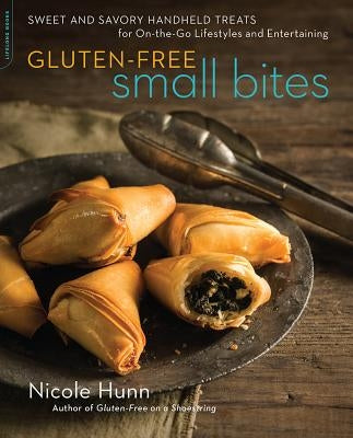Gluten-Free Small Bites: Sweet and Savory Hand-Held Treats for On-The-Go Lifestyles and Entertaining by Hunn, Nicole
