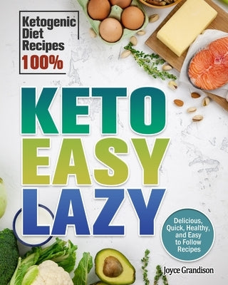 Keto Easy Lazy: Delicious, Quick, Healthy, and Easy to Follow Recipes (Ketogenic Diet Recipes 100%) by Grandison, Joyce