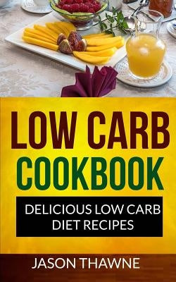 Low Carb Cookbook: Delicious Low Carb Diet Recipes by Thawne, Jason