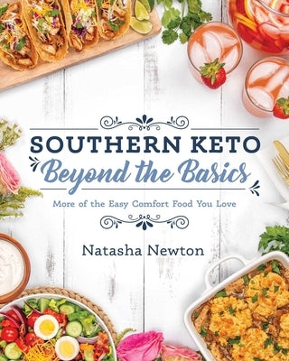 Southern Keto: Beyond the Basics: More of the Easy Comfort Food You Love by Newton, Natasha