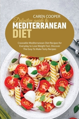 Definitive guide to Mediterranean Diet: Craveable Mediterranean Diet Recipes for Everyday to Lose Weight Fast. Discover The Easy To Make Tasty Recipes by Baker, Emily