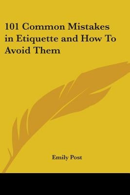 101 Common Mistakes in Etiquette and How to Avoid Them by Post, Emily