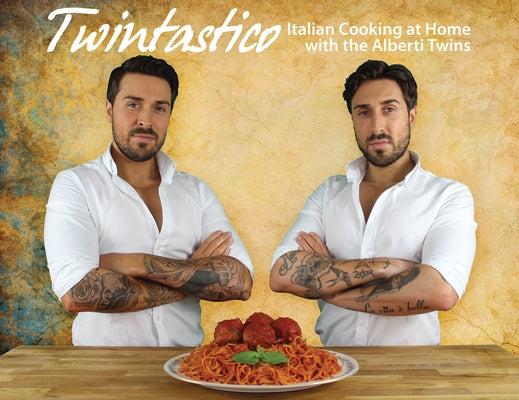 Twintastico Italian Cooking at Home with the Alberti Twins by Alberti, John