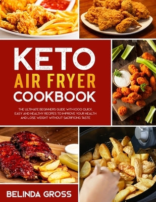 Keto air fryer cookbook: The Ultimate Beginners Guide with 1000 Quick, Easy and Healthy Recipes to Improve Your Health and Lose Weight Without by Gross, Belinda