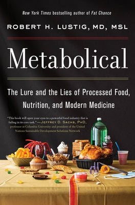 Metabolical: The Lure and the Lies of Processed Food, Nutrition, and Modern Medicine by Lustig, Robert H.