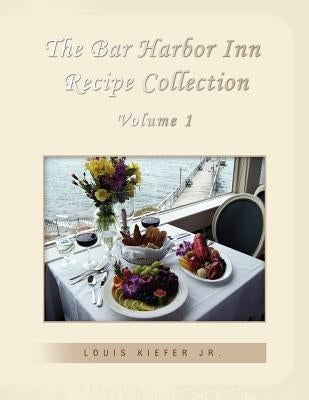 The Bar Harbor Inn Recipe Collection Volume 1 by Kiefer, Louis Jr.