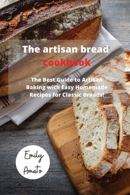 The Bread Machine Cookbook: The Best Guide to Artisan Baking with Easy Homemade Recipes for Classic Breads! by Emily Amato