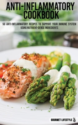 Anti-Inflammatory Cookbook: 50 Anti-Inflammatory Recipes to Support Your Immune System using nutrient-dense ingredients. by Lifestyle, Gourmet
