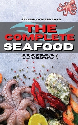 The Complete Seafood Cookbook: Salmon, Oysters, Crab And Other Delicious Recipes for Everyone by Royal Keto