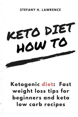 Ketogenic diet: Fast weight loss tips for beginners and keto low carb recipes by Lawrence, Stefany H.