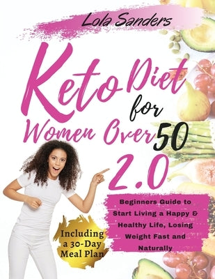 keto diet for women over 50 2.0: The Complete Ketogenic Bible for Women Over 50. Beginners Guide to Start Living a Happy & Healthy Life, Losing Weight by Sanders, Lola