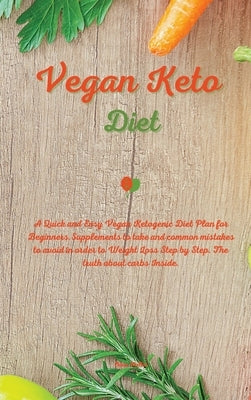 Vegan Keto Diet: A Quick and Easy Vegan Ketogenic Diet Plan for Beginners. Supplements to take and common mistakes to avoid in order to by Hultin, Erica