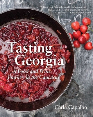 Tasting Georgia: A Food and Wine Journey in the Caucasus with Over 70 Recipes by Capalbo, Carla