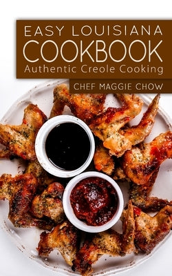 Easy Louisiana Cookbook: Authentic Creole Cooking by Maggie Chow, Chef