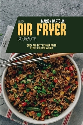 Keto Air Fryer Cookbook: Quick and Easy Keto Air Fryer Recipes to Lose Weight by Bartolini, Marion